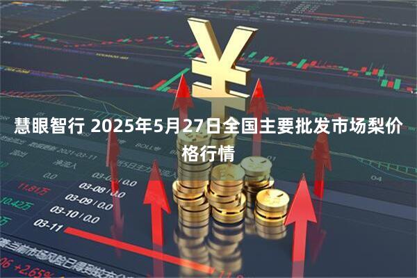 慧眼智行 2025年5月27日全国主要批发市场梨价格行情