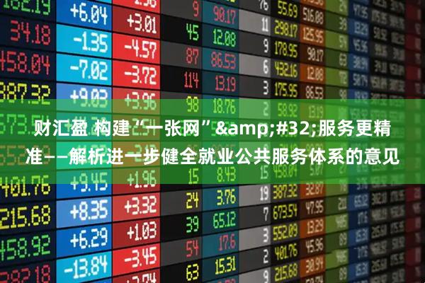 财汇盈 构建“一张网” 服务更精准——解析进一步健全就业公共服务体系的意见