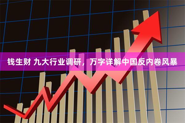 钱生财 九大行业调研，万字详解中国反内卷风暴