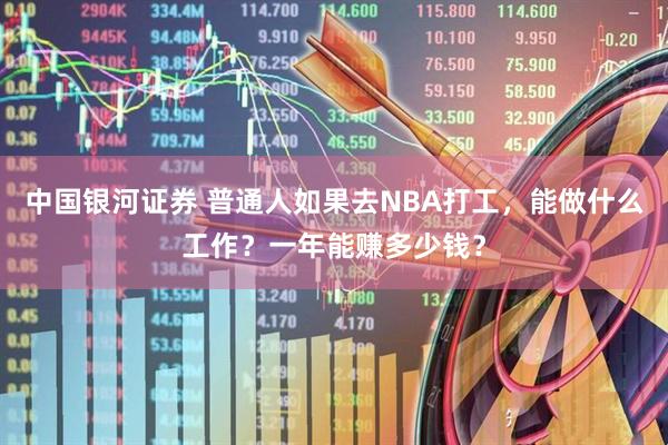中国银河证券 普通人如果去NBA打工，能做什么工作？一年能赚多少钱？