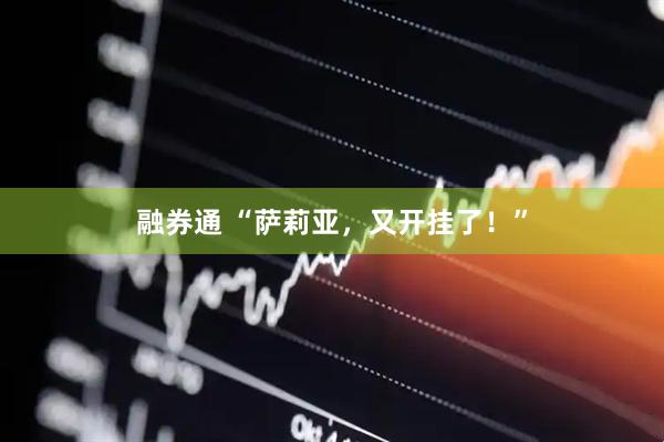 融券通 “萨莉亚，又开挂了！”